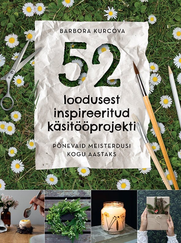 "52 loodusest inspireeritud käsitööprojekti. Põnevaid meisterdusi kogu aastaks"