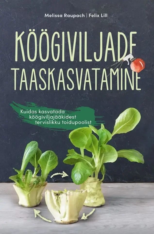"Köögiviljade taaskasvatamine. Kuidas kasvatada köögiviljajääkidest tervislikku toidupoolist."  Melissa Raupach, Felix Lill