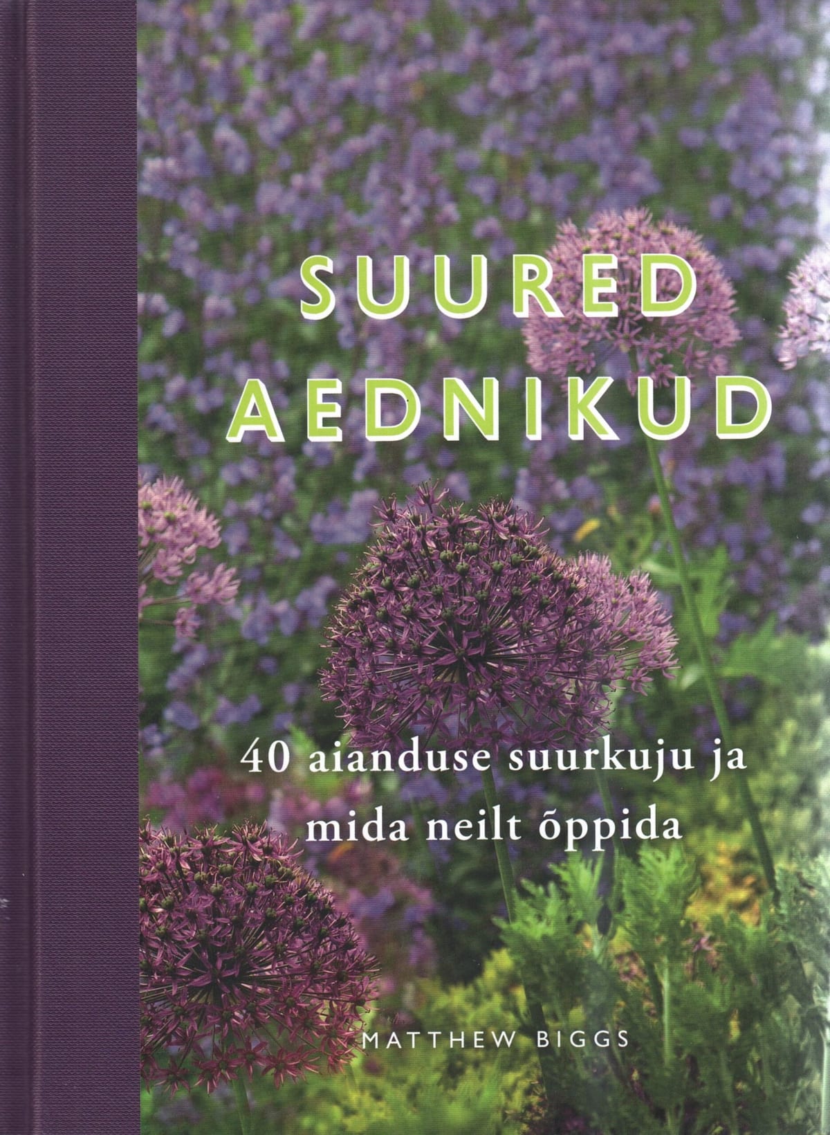 "Suured aednikud. 40 aianduse suurkuju ja mida neilt õppida"